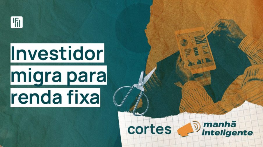 Cortes do Manhã Inteligente: investidores migram para a renda fixa